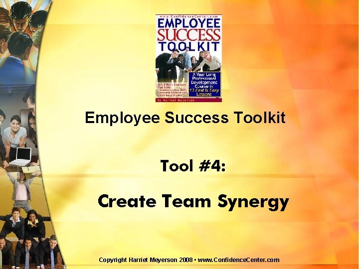 Employee Success Toolkit Tool #4: Create Team Synergy Copyright Harriet Meyerson 2008 • www.