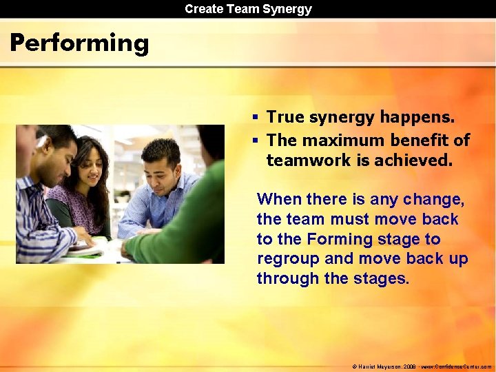 Create Team Synergy Performing § True synergy happens. § The maximum benefit of teamwork