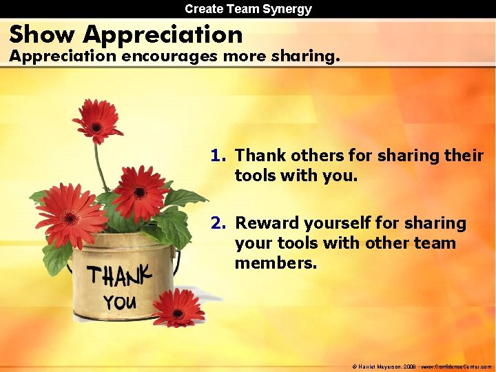 Create Team Synergy Show Appreciation encourages more sharing. 1. Thank others for sharing their