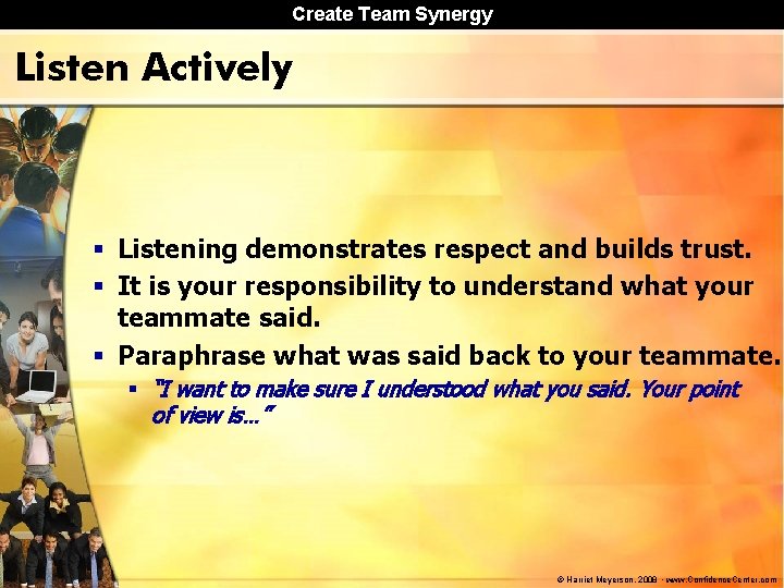 Create Team Synergy Listen Actively § Listening demonstrates respect and builds trust. § It