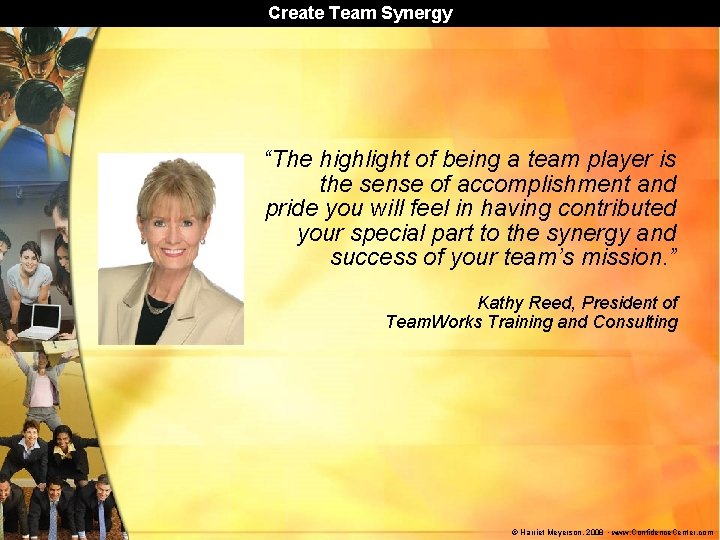 Create Team Synergy “The highlight of being a team player is the sense of