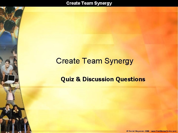Create Team Synergy Quiz & Discussion Questions © Harriet Meyerson, 2008 • www. Confidence.