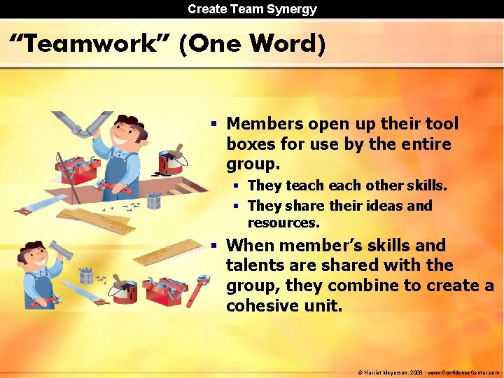 Create Team Synergy “Teamwork” (One Word) § Members open up their tool boxes for