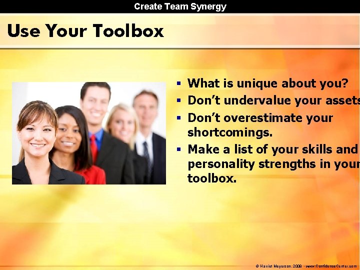 Create Team Synergy Use Your Toolbox § What is unique about you? § Don’t