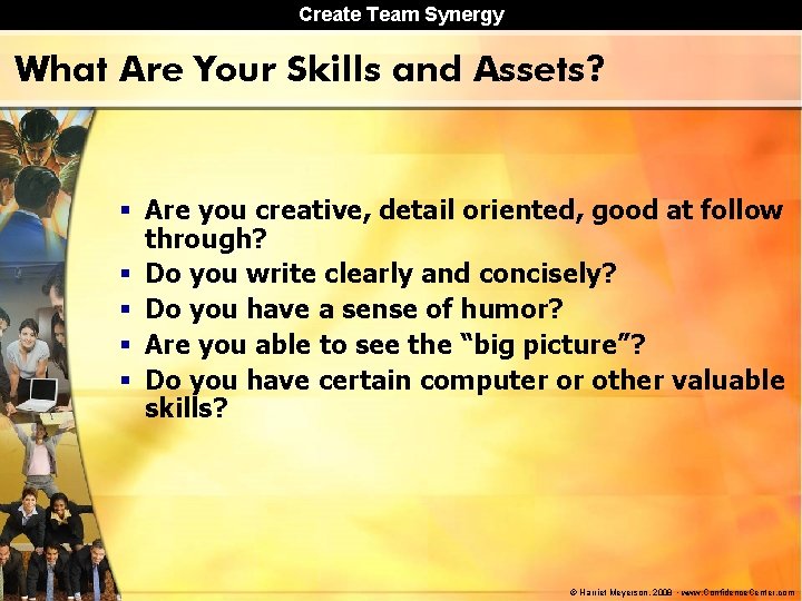 Create Team Synergy What Are Your Skills and Assets? § Are you creative, detail