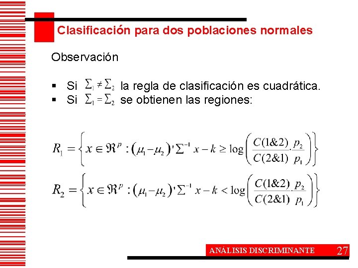 Clasificación para dos poblaciones normales Observación § Si la regla de clasificación es cuadrática.