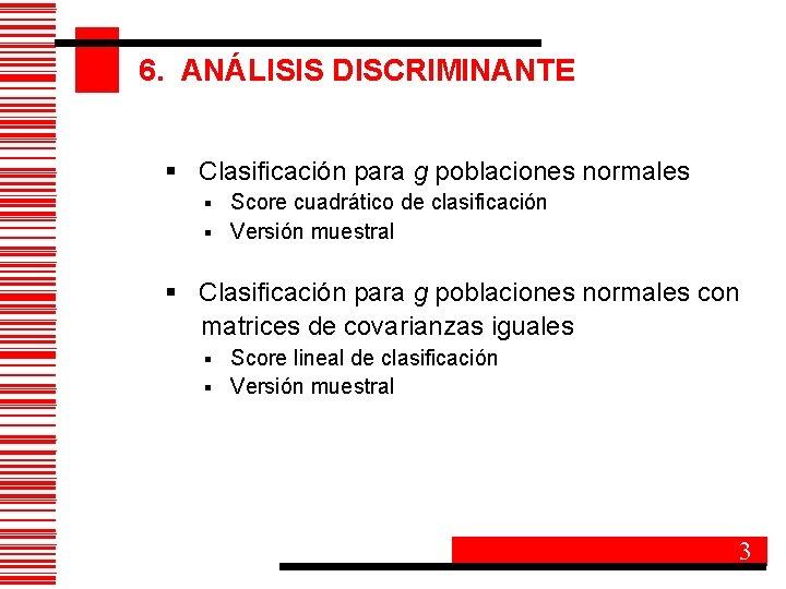 6. ANÁLISIS DISCRIMINANTE § Clasificación para g poblaciones normales Score cuadrático de clasificación §