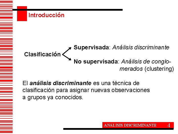 Introducción Supervisada: Análisis discriminante Clasificación No supervisada: Análisis de conglomerados (clustering) El análisis discriminante