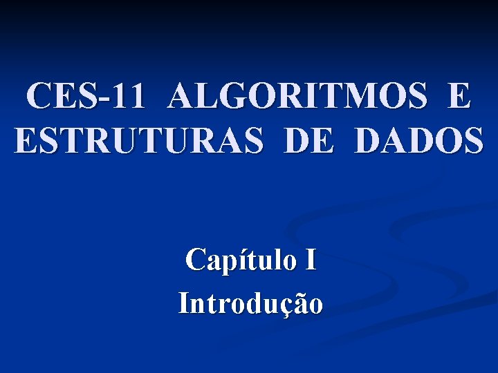 CES-11 ALGORITMOS E ESTRUTURAS DE DADOS Capítulo I Introdução 