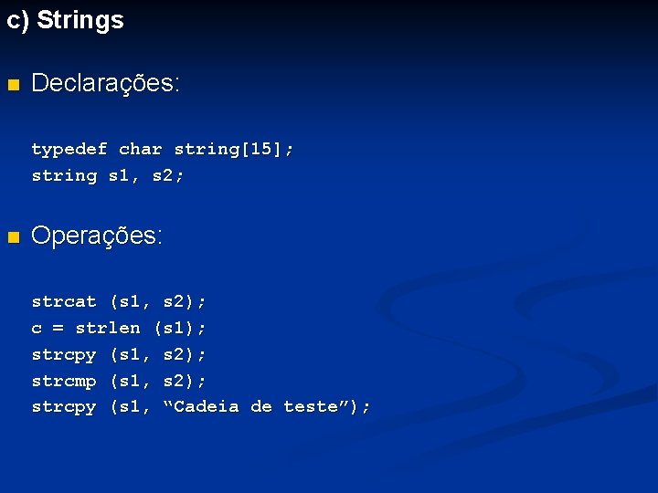 c) Strings n Declarações: typedef char string[15]; string s 1, s 2; n Operações: