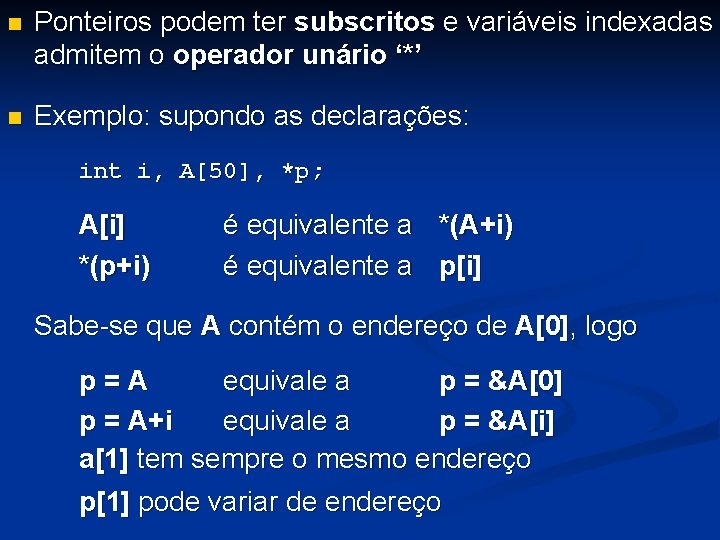 n Ponteiros podem ter subscritos e variáveis indexadas admitem o operador unário ‘*’ n