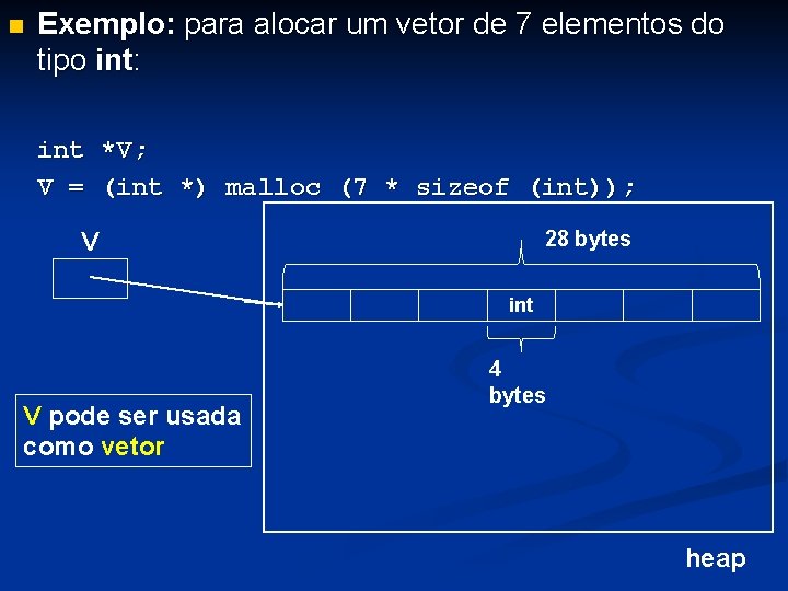 n Exemplo: para alocar um vetor de 7 elementos do tipo int: int *V;