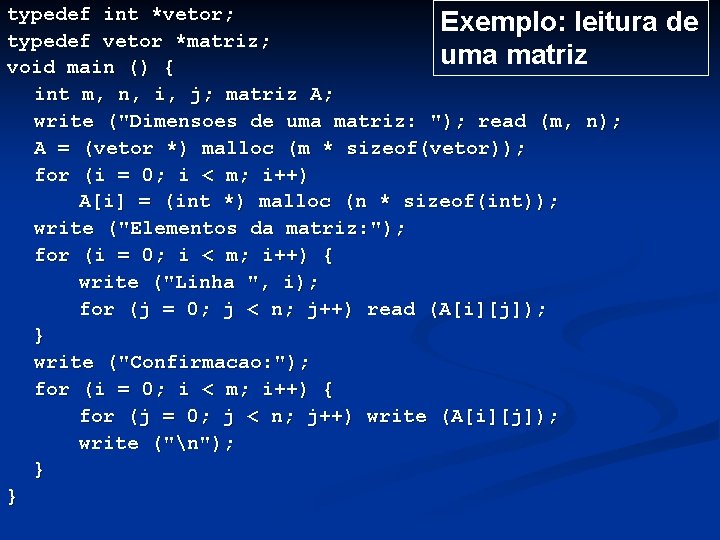 typedef int *vetor; Exemplo: leitura typedef vetor *matriz; uma matriz void main () {