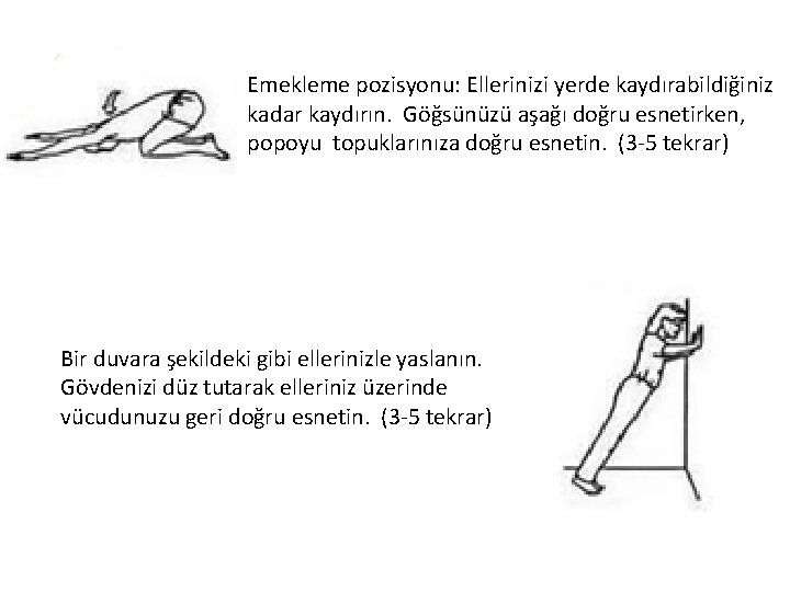 Emekleme pozisyonu: Ellerinizi yerde kaydırabildiğiniz kadar kaydırın. Göğsünüzü aşağı doğru esnetirken, popoyu topuklarınıza doğru