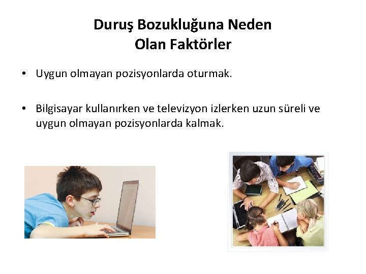 Duruş Bozukluğuna Neden Olan Faktörler • Uygun olmayan pozisyonlarda oturmak. • Bilgisayar kullanırken ve