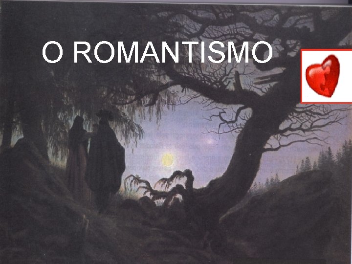 O ROMANTISMO 