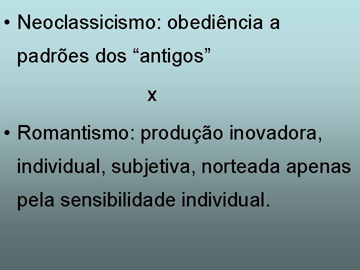  • Neoclassicismo: obediência a padrões dos “antigos” x • Romantismo: produção inovadora, individual,