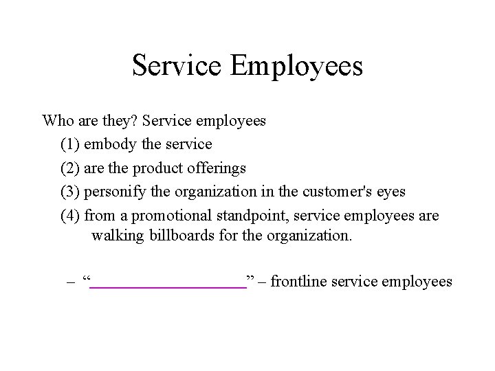 Service Employees Who are they? Service employees (1) embody the service (2) are the