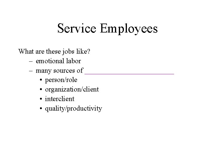 Service Employees What are these jobs like? – emotional labor – many sources of