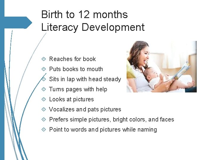 Birth to 12 months Literacy Development Reaches for book Puts books to mouth Sits