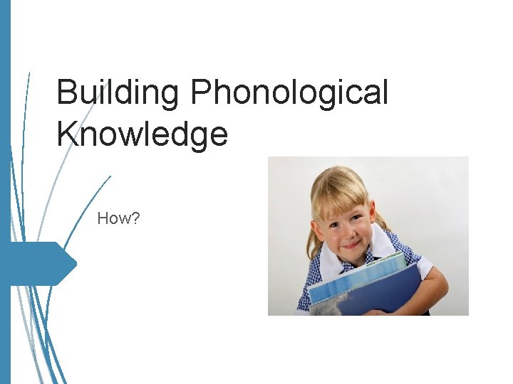 Building Phonological Knowledge How? Building Phonological Knowledge How?