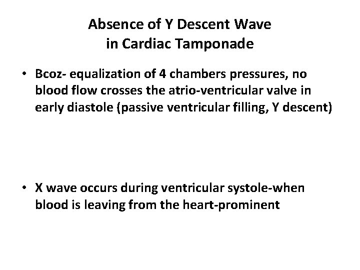 Absence of Y Descent Wave in Cardiac Tamponade • Bcoz- equalization of 4 chambers