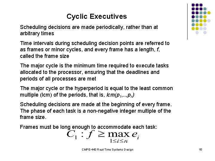 Cyclic Executives Scheduling decisions are made periodically, rather than at arbitrary times Time intervals