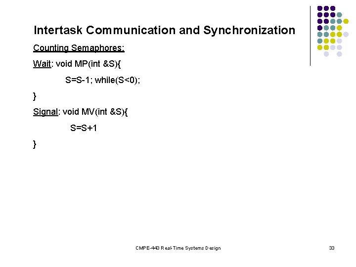 Intertask Communication and Synchronization Counting Semaphores: Wait: void MP(int &S){ S=S-1; while(S<0); } Signal: