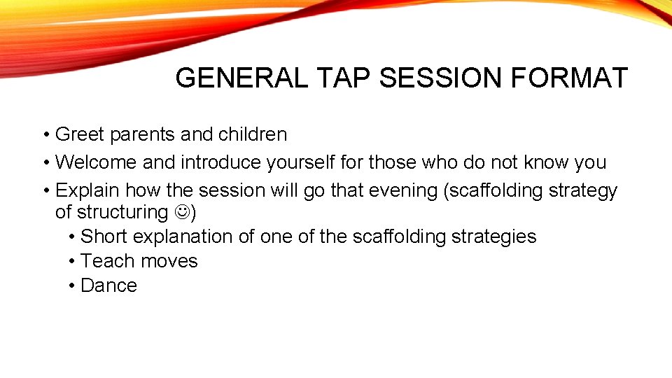 GENERAL TAP SESSION FORMAT • Greet parents and children • Welcome and introduce yourself