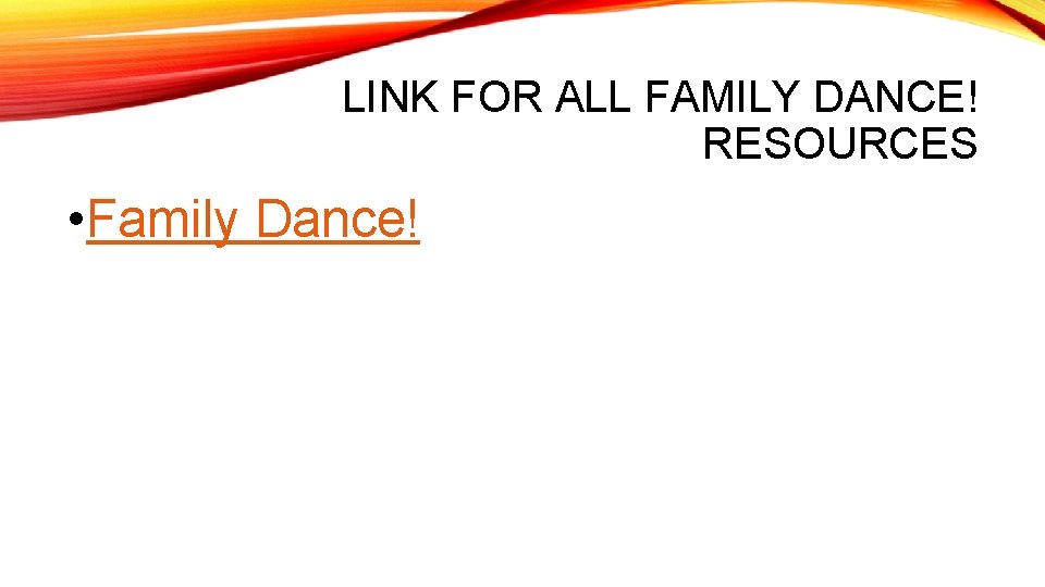 LINK FOR ALL FAMILY DANCE! RESOURCES • Family Dance! 