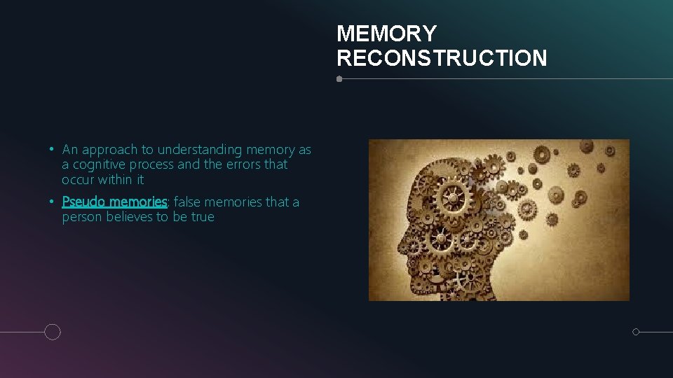 MEMORY RECONSTRUCTION • An approach to understanding memory as a cognitive process and the