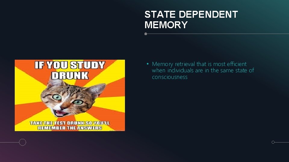 STATE DEPENDENT MEMORY • Memory retrieval that is most efficient when individuals are in