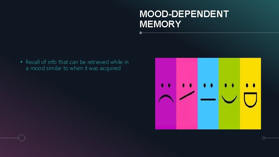 MOOD-DEPENDENT MEMORY • Recall of info that can be retrieved while in a mood