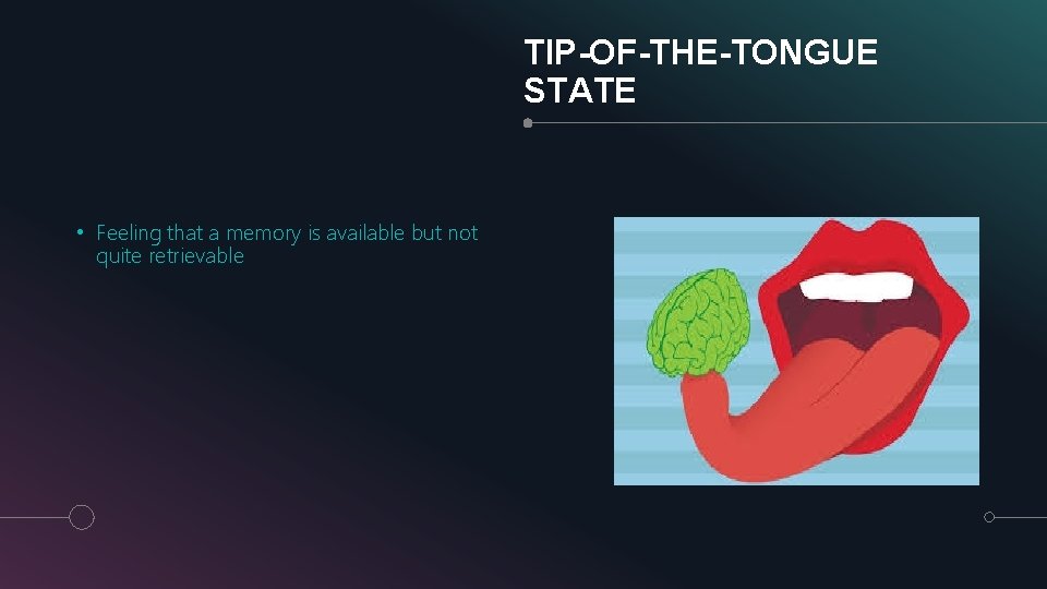 TIP-OF-THE-TONGUE STATE • Feeling that a memory is available but not quite retrievable 