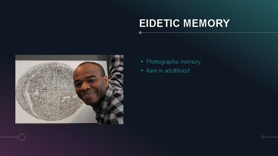 EIDETIC MEMORY • Photographic memory • Rare in adulthood 