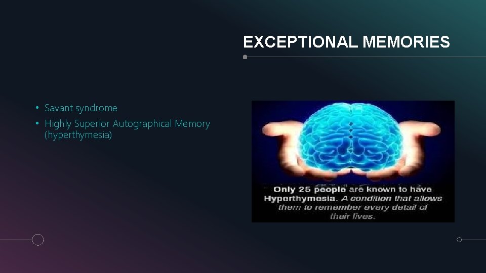 EXCEPTIONAL MEMORIES • Savant syndrome • Highly Superior Autographical Memory (hyperthymesia) 
