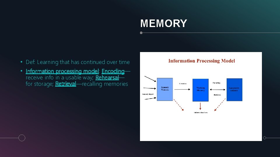 MEMORY • Def: Learning that has continued over time • Information processing model: Encoding—