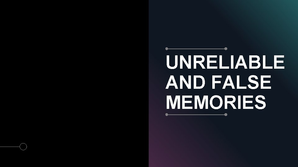UNRELIABLE AND FALSE MEMORIES 
