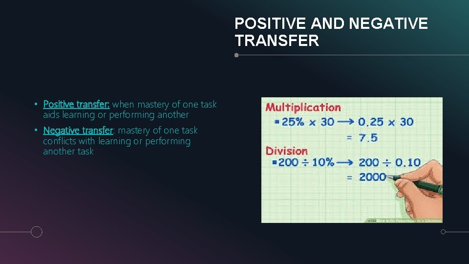 POSITIVE AND NEGATIVE TRANSFER • Positive transfer: when mastery of one task aids learning