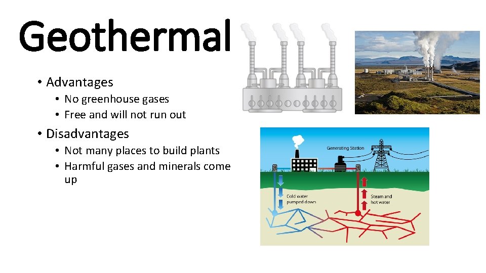 Geothermal • Advantages • No greenhouse gases • Free and will not run out