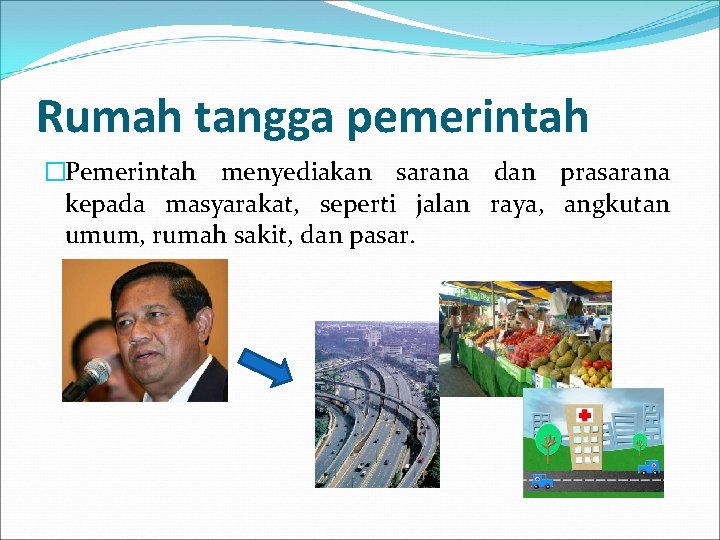 Rumah tangga pemerintah �Pemerintah menyediakan sarana dan prasarana kepada masyarakat, seperti jalan raya, angkutan