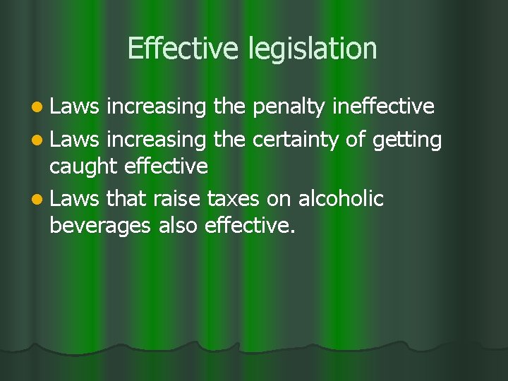 Effective legislation l Laws increasing the penalty ineffective l Laws increasing the certainty of