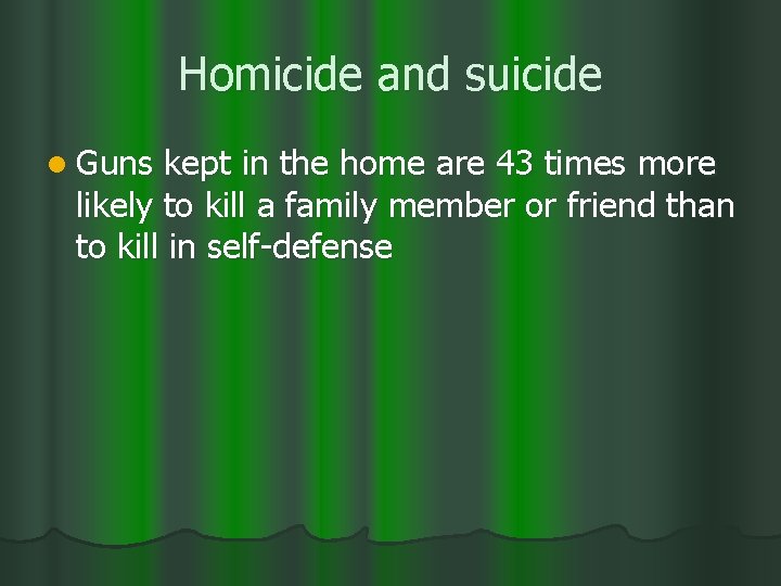 Homicide and suicide l Guns kept in the home are 43 times more likely