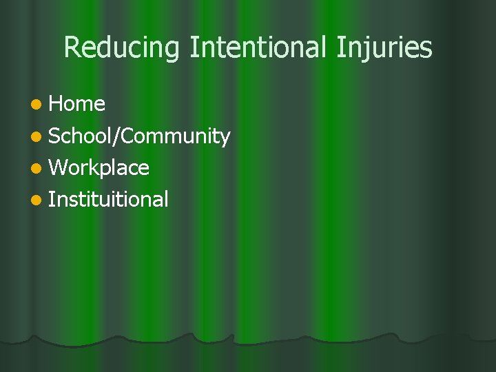 Reducing Intentional Injuries l Home l School/Community l Workplace l Instituitional 