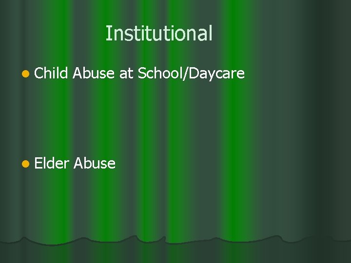 Institutional l Child Abuse at School/Daycare l Elder Abuse 