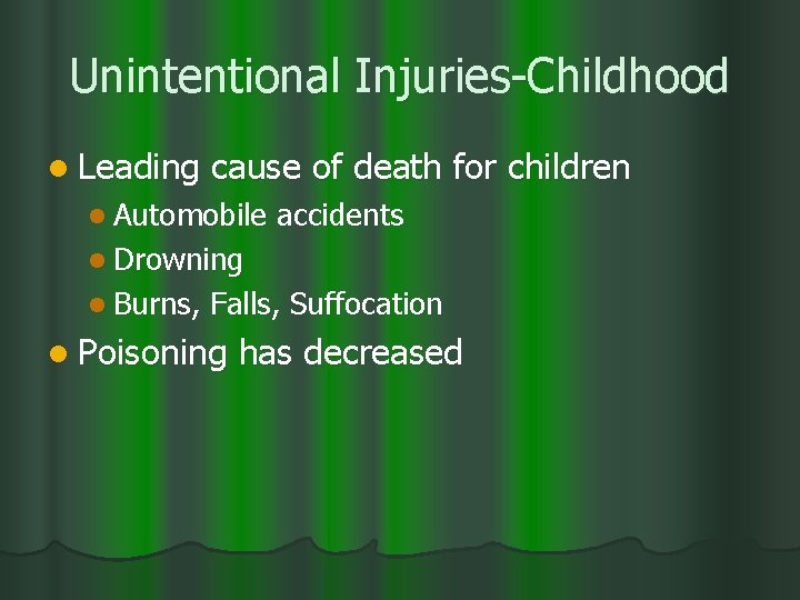 Unintentional Injuries-Childhood l Leading cause of death for children l Automobile accidents l Drowning