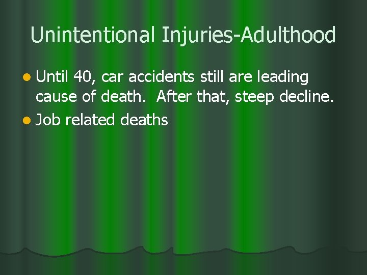 Unintentional Injuries-Adulthood l Until 40, car accidents still are leading cause of death. After