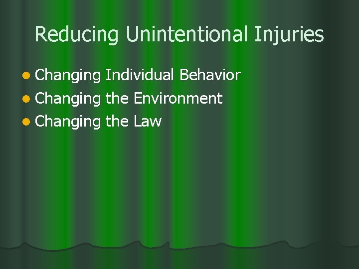 Reducing Unintentional Injuries l Changing Individual Behavior l Changing the Environment l Changing the