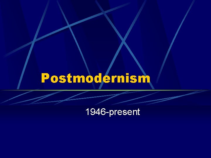 Postmodernism 1946 -present 