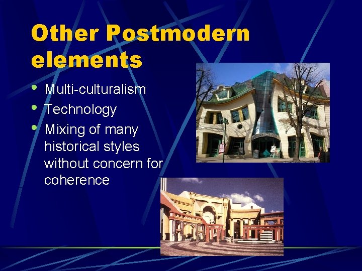 Other Postmodern elements • • • Multi-culturalism Technology Mixing of many historical styles without